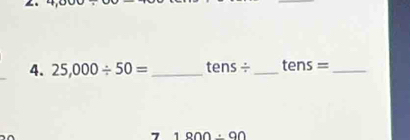 25,000/ 50= _ tens/ _ tens= _ 
7 1800/ 90