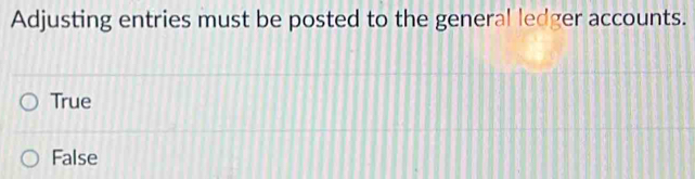 Adjusting entries must be posted to the general ledger accounts.
True
False