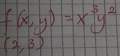 f(x,y)=x^3y^2
(2,3)