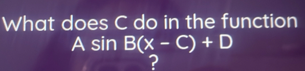 What does C do in the function
Asin B(x-C)+D
?