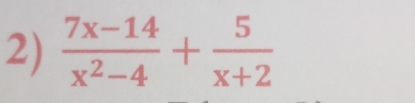  (7x-14)/x^2-4 + 5/x+2 