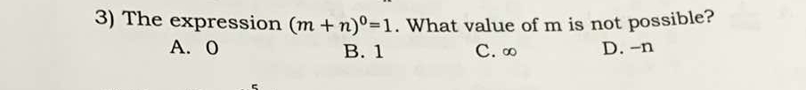 The expression (m+n)^0=1. What value of m is not possible?
A. 0 B. 1 C. ∞ D. -n