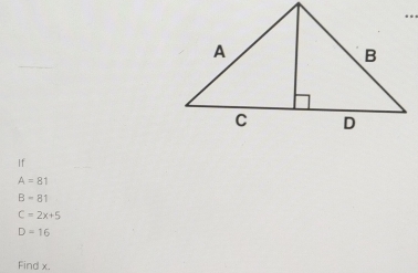 If
A=81
B=81
C=2x+5
D=16
Find x.