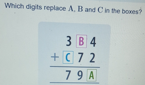 Which digits replace A, B and C in the boxes?
beginarrayr 3□ 84 +□ 72 hline 79Aendarray