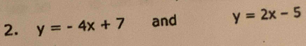 y=-4x+7 and y=2x-5