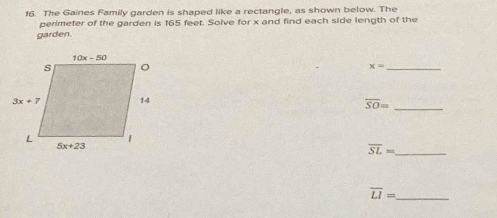 The Gaines Family garden is shaped like a rectangle, as shown below. The
perimeter of the garden is 165 feet. Solve for x and find each side length of the
garden.
_ x=
_ overline SO=
_ overline SL=
_ overline LI=