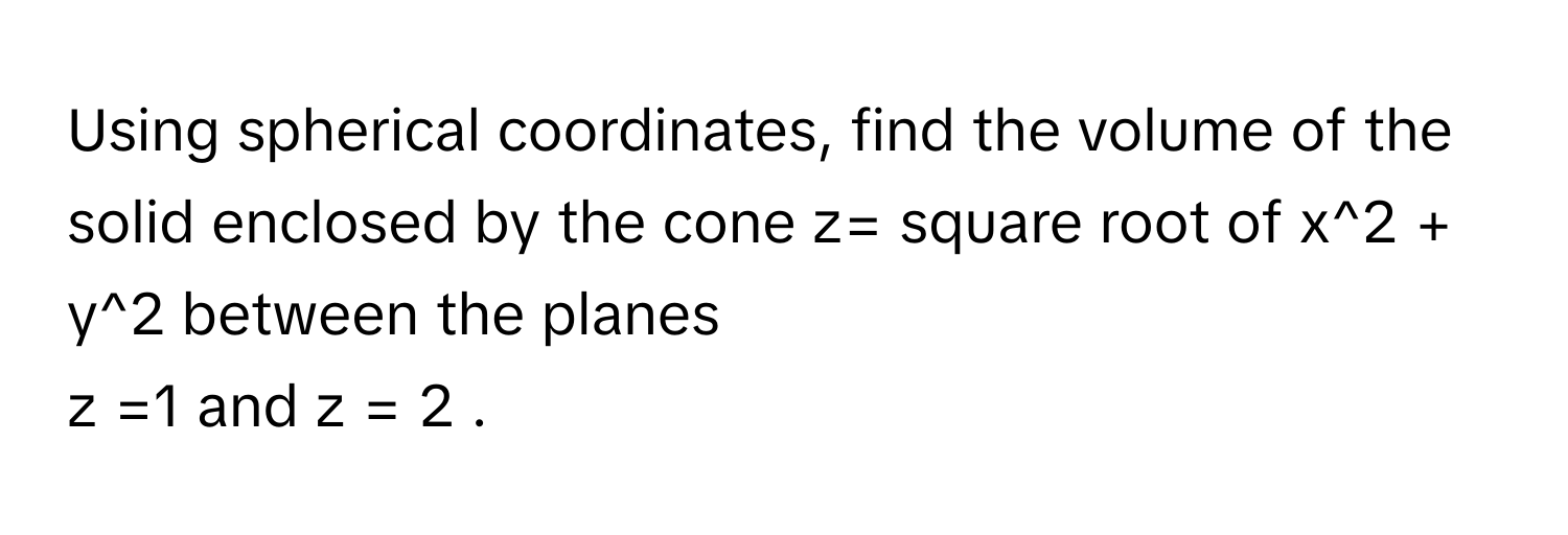 Solved: Using spherical coordinates, find the volume of the solid ...