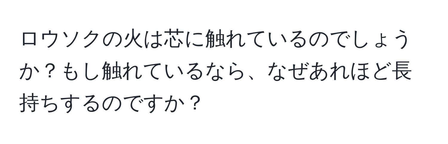 ロウソクの火は芯に触れているのでしょうか？もし触れているなら、なぜあれほど長持ちするのですか？