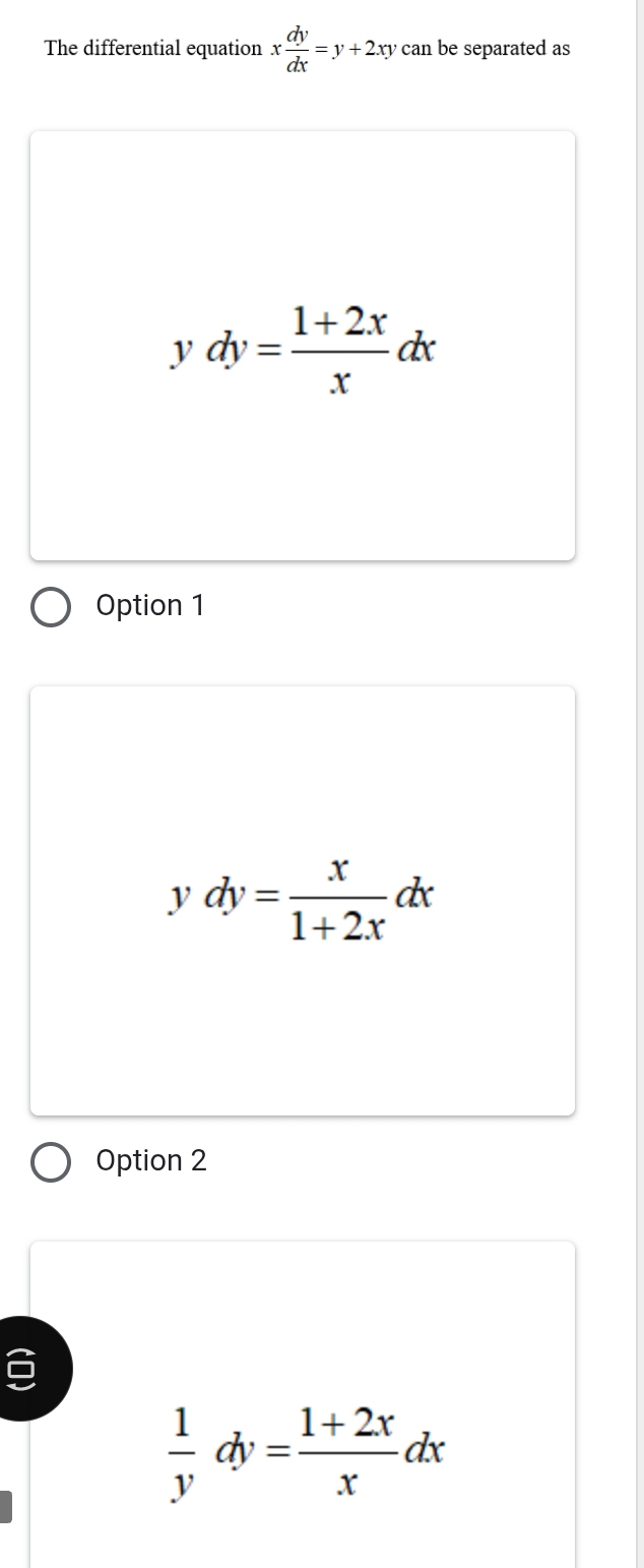 The differential equation x dy/dx =y+2xy can be separated as
ydy= (1+2x)/x dx
Option 1
ydy= x/1+2x dx
Option 2

 1/y dy= (1+2x)/x dx