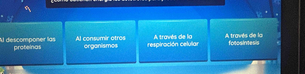 Al descomponer las Al consumir otros A través de la A través de la
proteínas organismos respiración celular fotosíntesis