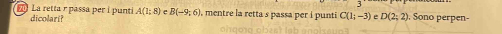 La retta r passa per i punti A(1;8) e B(-9;6) , mentre la retta s passa per i punti C(1;-3) e D(2;2). Sono perpen- 
dicolari?