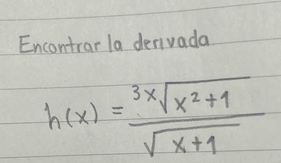 Encontrar la denivada
h(x)= (sqrt[3x](x^2+1))/sqrt(x+1) 