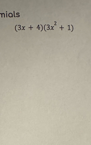 mials
(3x+4)(3x^2+1)