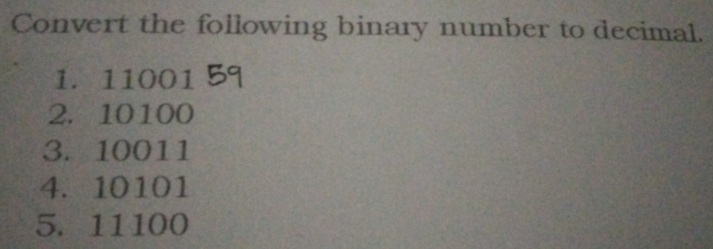 Convert the following binary number to decimal.
1. 11001
2. 10100
3. 10011
4. 10101
5. 11100