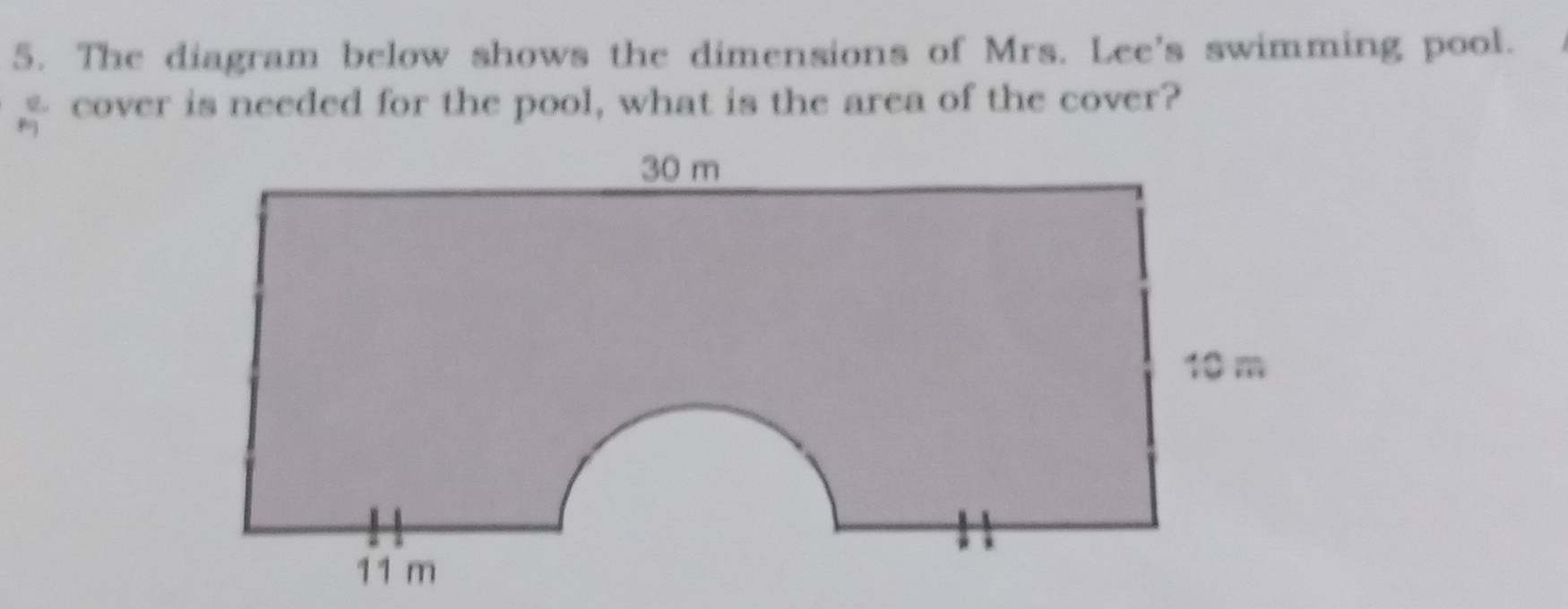 The diagram below shows the dimensions of Mrs. Lee's swimming pool. 
cover is needed for the pool, what is the area of the cover?