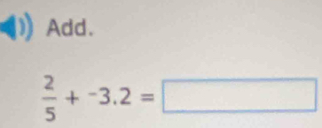 Add.
 2/5 +^-3.2=□