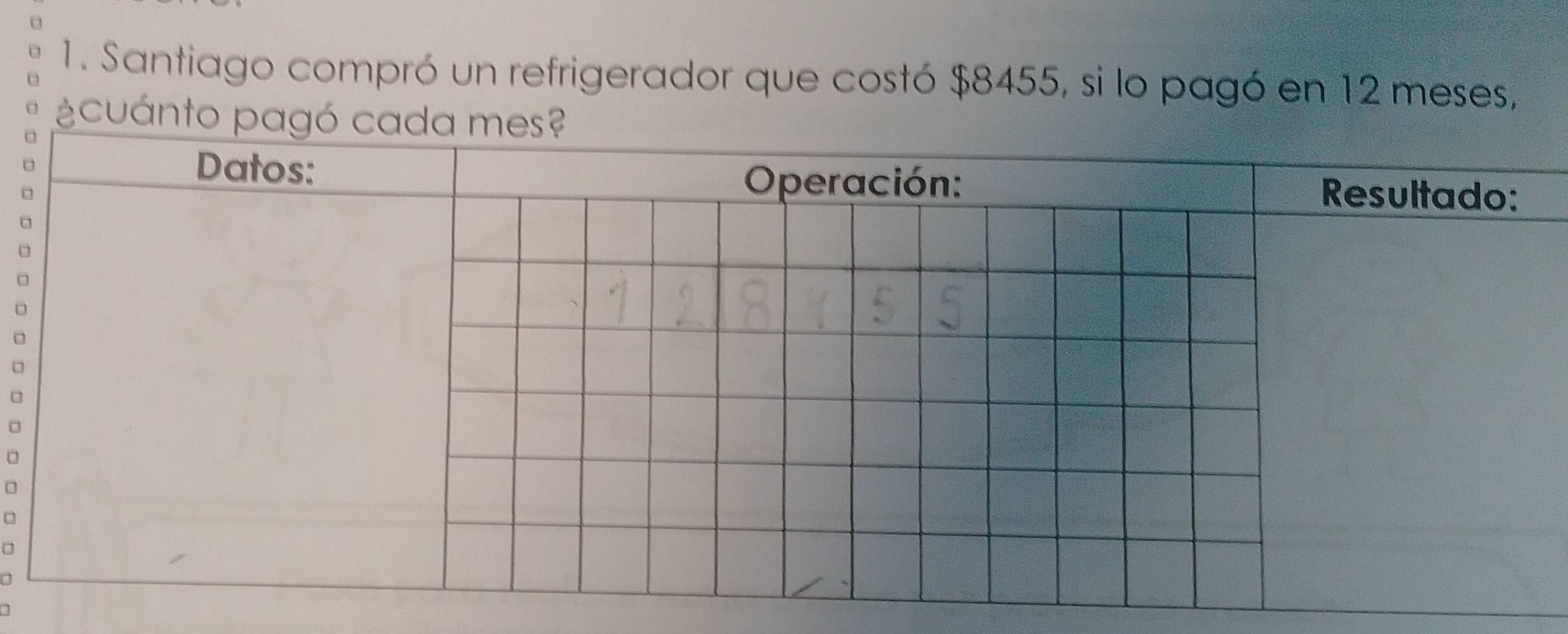 Santiago compró un refrigerador que costó $8455, si lo pagó en 12 meses, 
¿cuánto 
□ 
a 
□ 
□ 
□ 
□ 
□ 
a