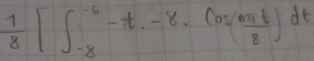  1/8 [∈t _(-8)^(-6)-t· -8· cos ( nπ t/8 )dt