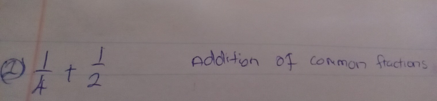  1/4 + 1/2 
Addition of common fractions