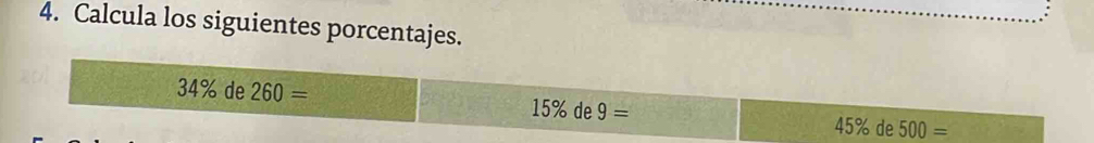 Calcula los siguientes porcentajes.
34% d 。 260=
15% de9=
45° de 500=