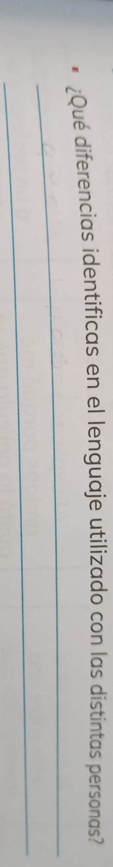 ¿Qué diferencias identificas en el lenguaje utilizado con las distintas personas? 
_ 
_