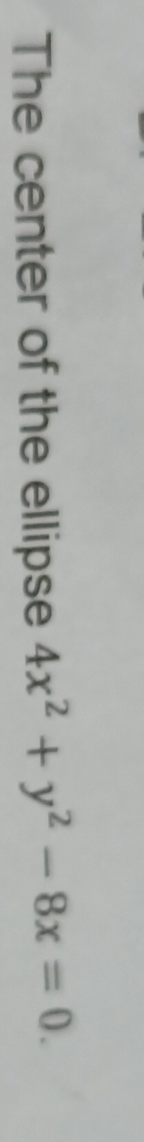 The center of the ellipse 4x^2+y^2-8x=0.