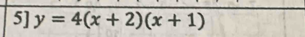 5] y=4(x+2)(x+1)