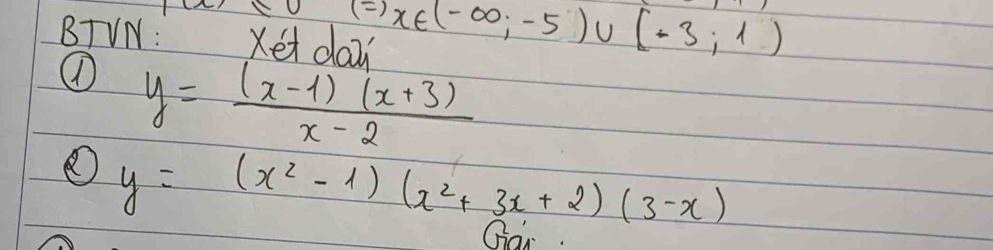 BTVN: Xet dai (=)x∈ (-∈fty ,-5)∪ [-3,1)
① y= ((x-1)(x+3))/x-2 
O y=(x^2-1)(x^2+3x+2)(3-x)
Giar.