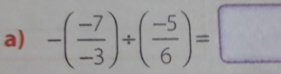 -( (-7)/-3 )/ ( (-5)/6 )=