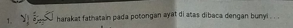 harakat fathatain pada potongan ayat di atas dibaca dengan bunyi . . .