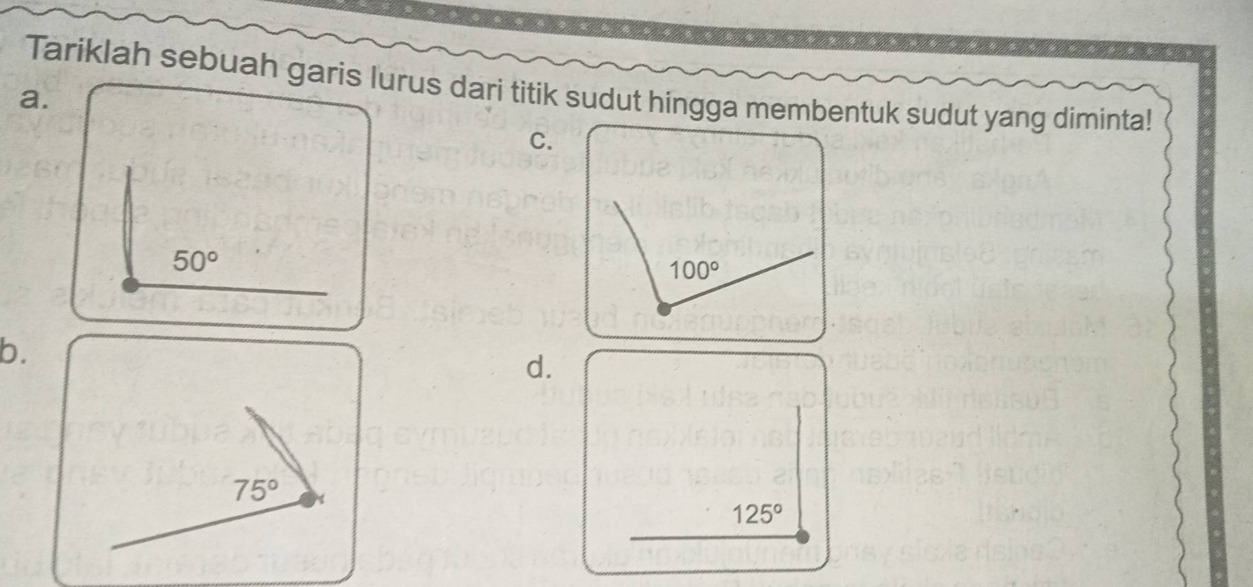 Tariklah sebuah garis lurus dari titik sudut hingga membentuk sudut yang diminta!
a.
C.
50°
b.
d.