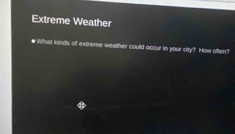 Extreme Weather 
●What kinds of extreme weather could occur in your city? How often?