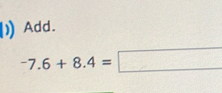 Add.
-7.6+8.4=□