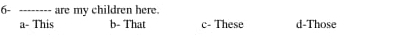 6- _are my children here.
a- This b- That c- These d-Those