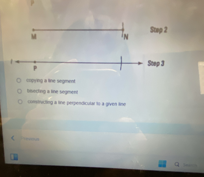 M
N
P
Step 3
copying a line segment
bisecting a line segment
constructing a line perpendicular to a given line
Previous
Sean a