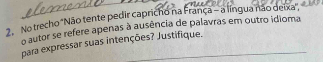 No trecho ''Não tente pedir capricho na França - a língua não deixa'', 
o autor se refere apenas à ausência de palavras em outro idioma 
para expressar suas intenções? Justifique.