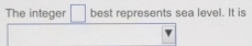 The integer best represents sea level. It is