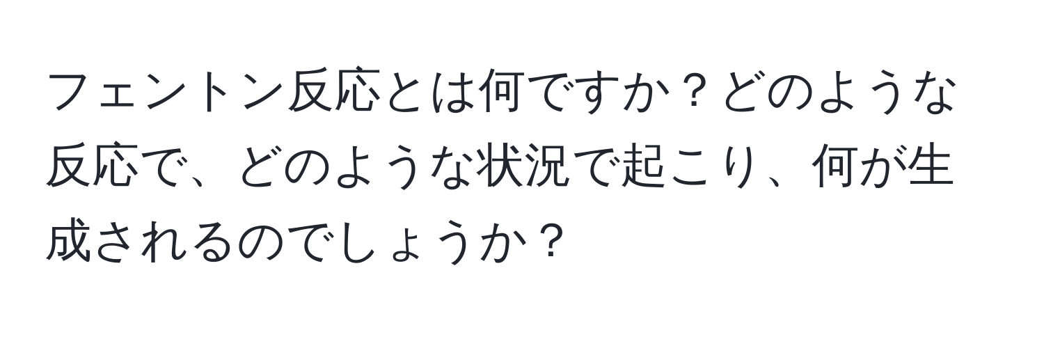 フェントン反応とは何ですか？どのような反応で、どのような状況で起こり、何が生成されるのでしょうか？