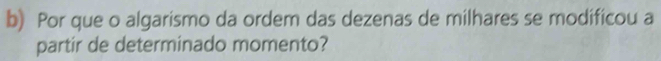 Por que o algarismo da ordem das dezenas de milhares se modificou a 
partir de determinado momento?