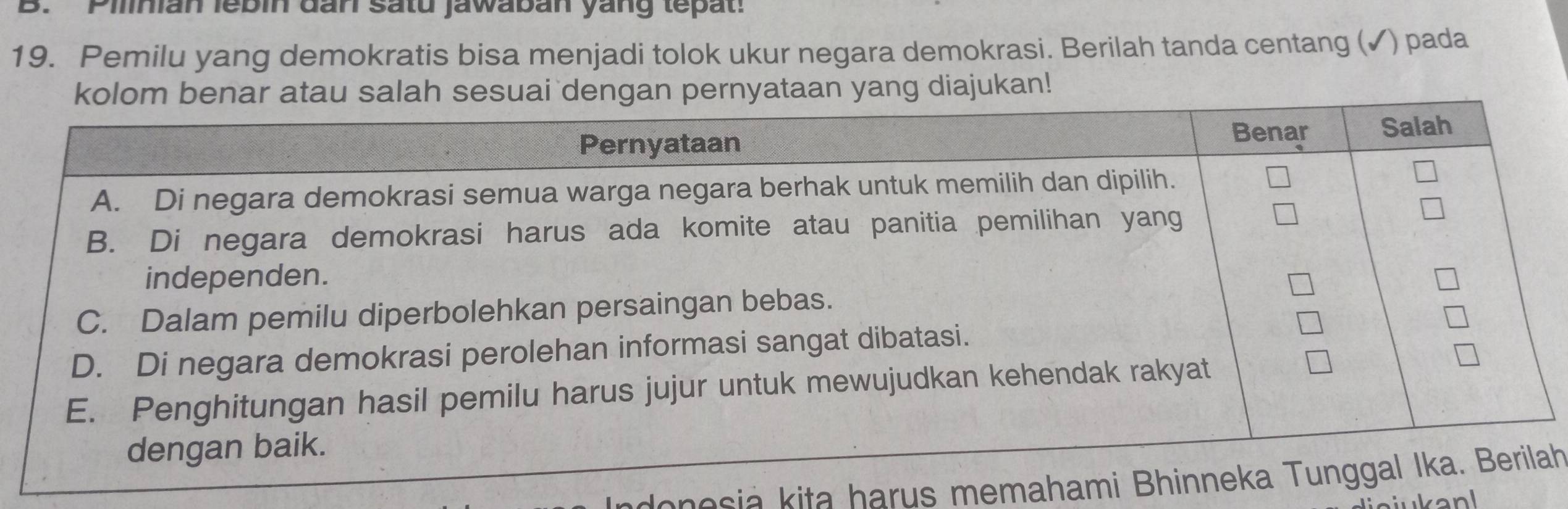 Pilinian lebin đan satu jawaban yang tepat! 
19. Pemilu yang demokratis bisa menjadi tolok ukur negara demokrasi. Berilah tanda centang (✓) pada 
n pernyataan yang diajukan! 
denesia kita harus memahah