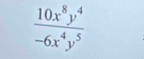  10x^8y^4/-6x^4y^5 