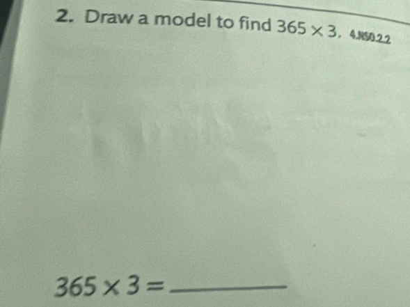 Draw a model to find 365* 3 , 4NS0.2.2
_ 365* 3=