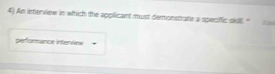 An interiew in which the applicant must demonstrate a specific skill." a 
perforance inteniew