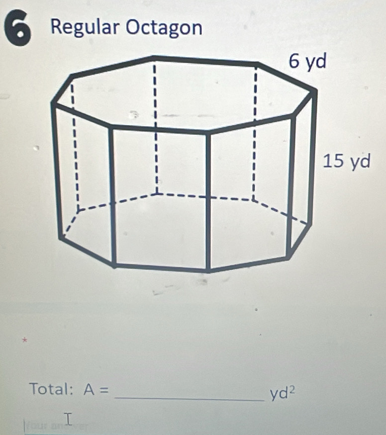 a Regular Octagon 
* 
Total: A= _  yd^2