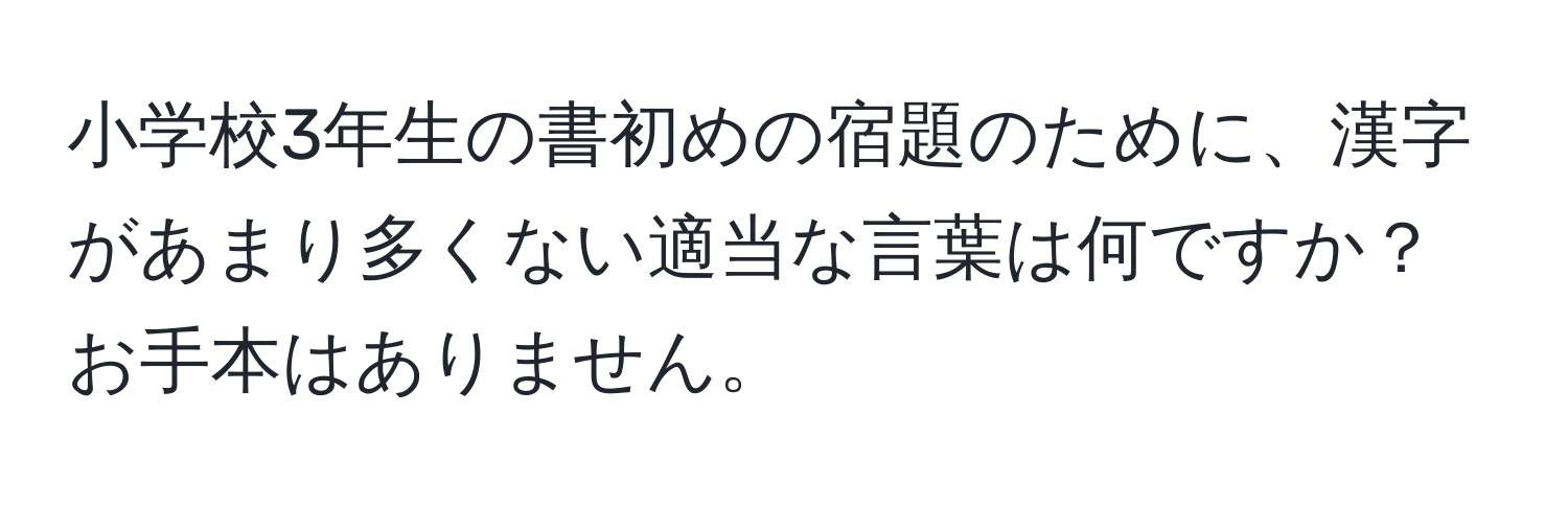 小学校3年生の書初めの宿題のために、漢字があまり多くない適当な言葉は何ですか？お手本はありません。