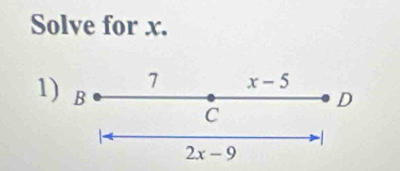 Solve for x.
7
x-5
1) B
D 
C
2x-9