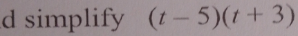 simplify (t-5)(t+3)