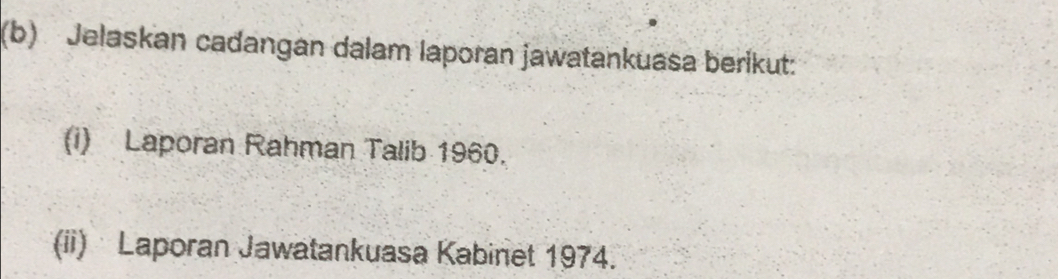 Jelaskan cadangan dalam laporan jawatankuasa berikut: 
(i) Laporan Rahman Talib 1960. 
(ii) Laporan Jawatankuasa Kabinet 1974.