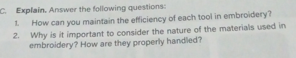 Explain. Answer the following questions: 
1. How can you maintain the efficiency of each tool in embroidery? 
2. Why is it important to consider the nature of the materials used in 
embroidery? How are they properly handled?