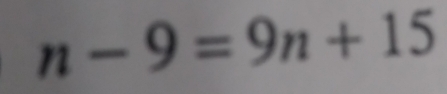 n-9=9n+15